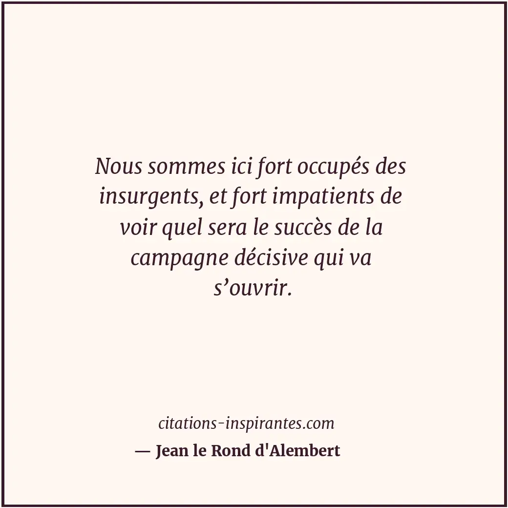 Nous sommes ici fort occupés des insurgents, et fort impatients de voir quel ser... Citation de Jean le Rond d'Alembert
