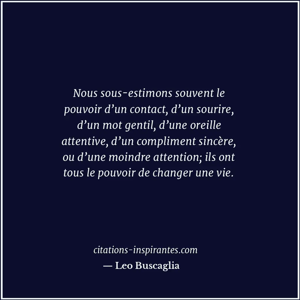Nous sous-estimons souvent le pouvoir d’un contact, d’un sourire, d’un mot genti... Citation de Leo Buscaglia