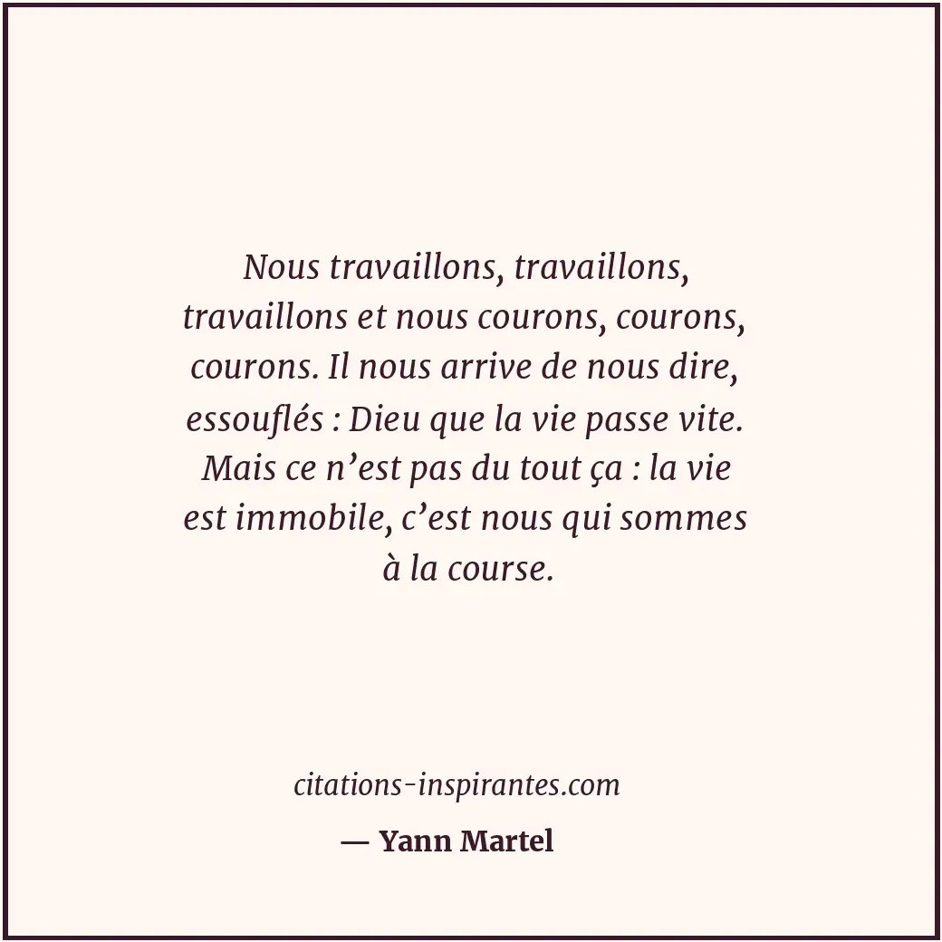 Nous travaillons, travaillons, travaillons et nous courons, courons, courons. Il... Citation de Yann Martel