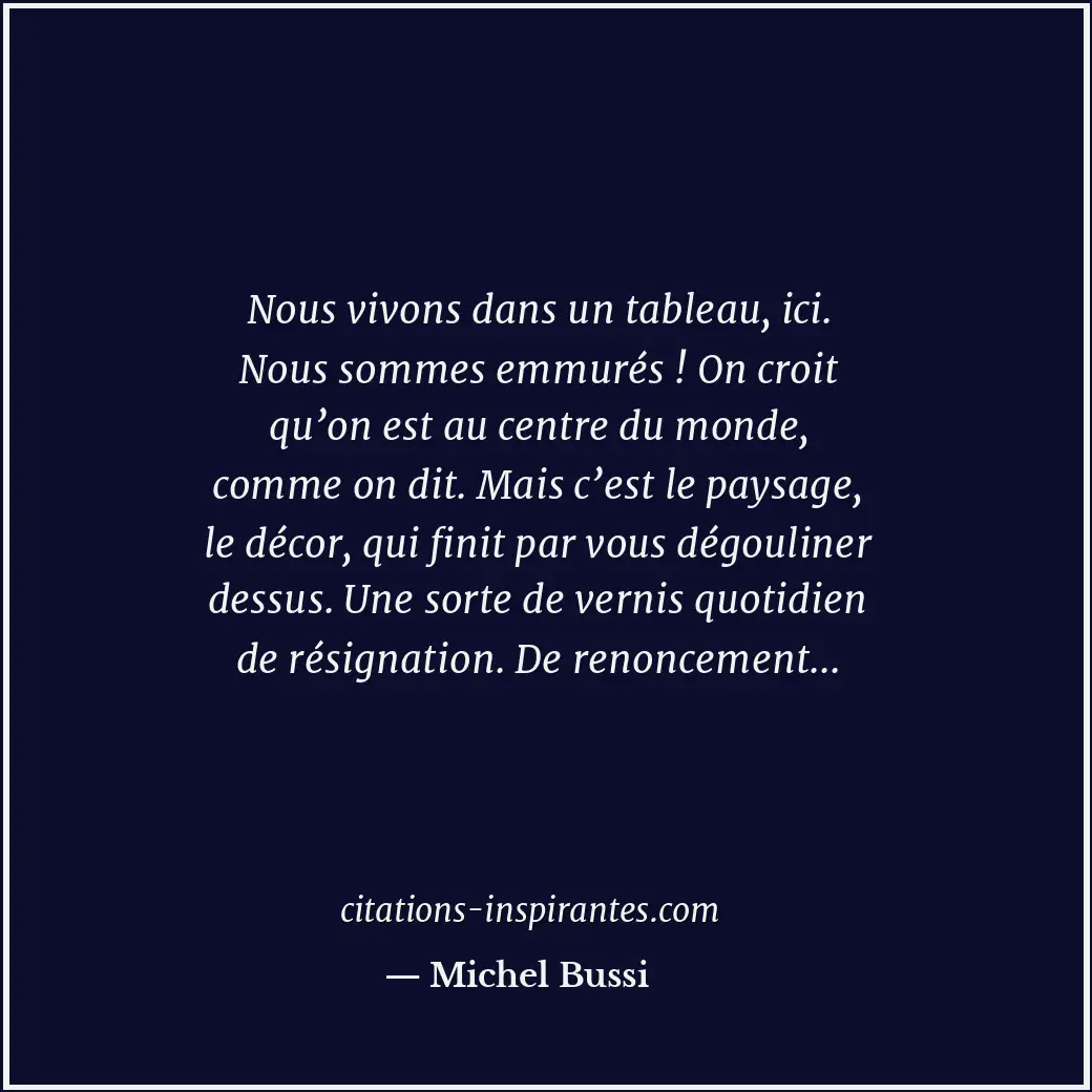 Nous vivons dans un tableau, ici. Nous sommes emmurés ! On croit qu’on est au ce... Citation de Michel Bussi