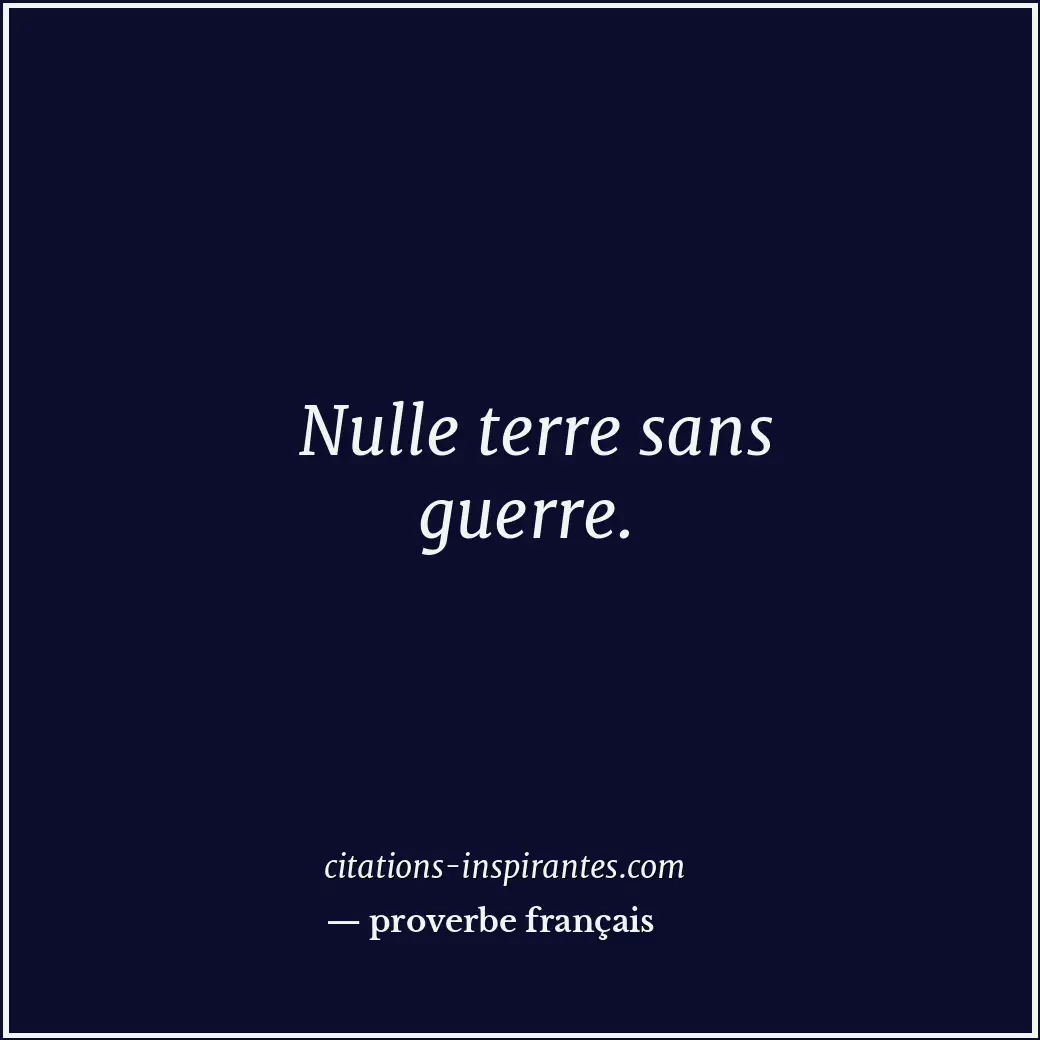 Nulle terre sans guerre. Citation de proverbe français