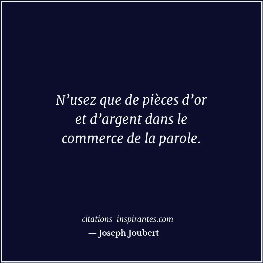 N’usez que de pièces d’or et d’argent dans le commerce de la parole. Citation de Joseph Joubert