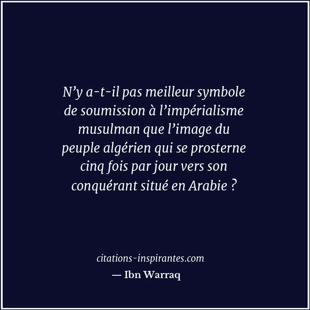 N’y a-t-il pas meilleur symbole de soumission à l’impérialisme musulman que l’im... Citation de Ibn Warraq
