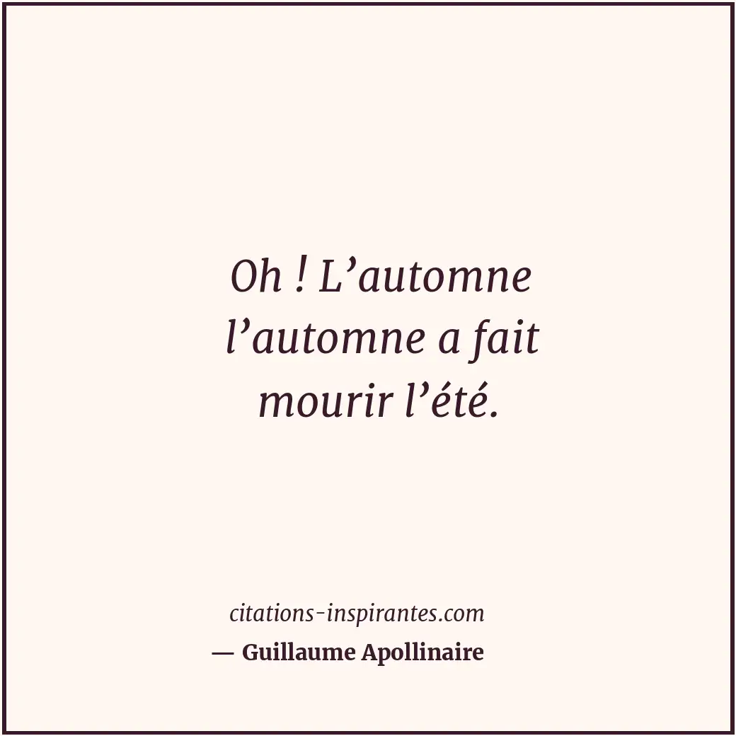 Oh ! L’automne l’automne a fait mourir l’été. Citation de Guillaume Apollinaire