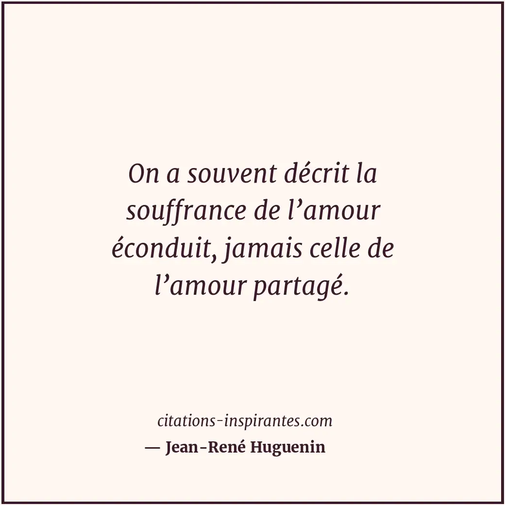 On a souvent décrit la souffrance de l’amour éconduit, jamais celle de l’amour p... Citation de Jean-René Huguenin