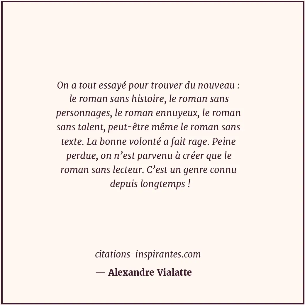 On a tout essayé pour trouver du nouveau : le roman sans histoire, le roman sans... Citation de Alexandre Vialatte