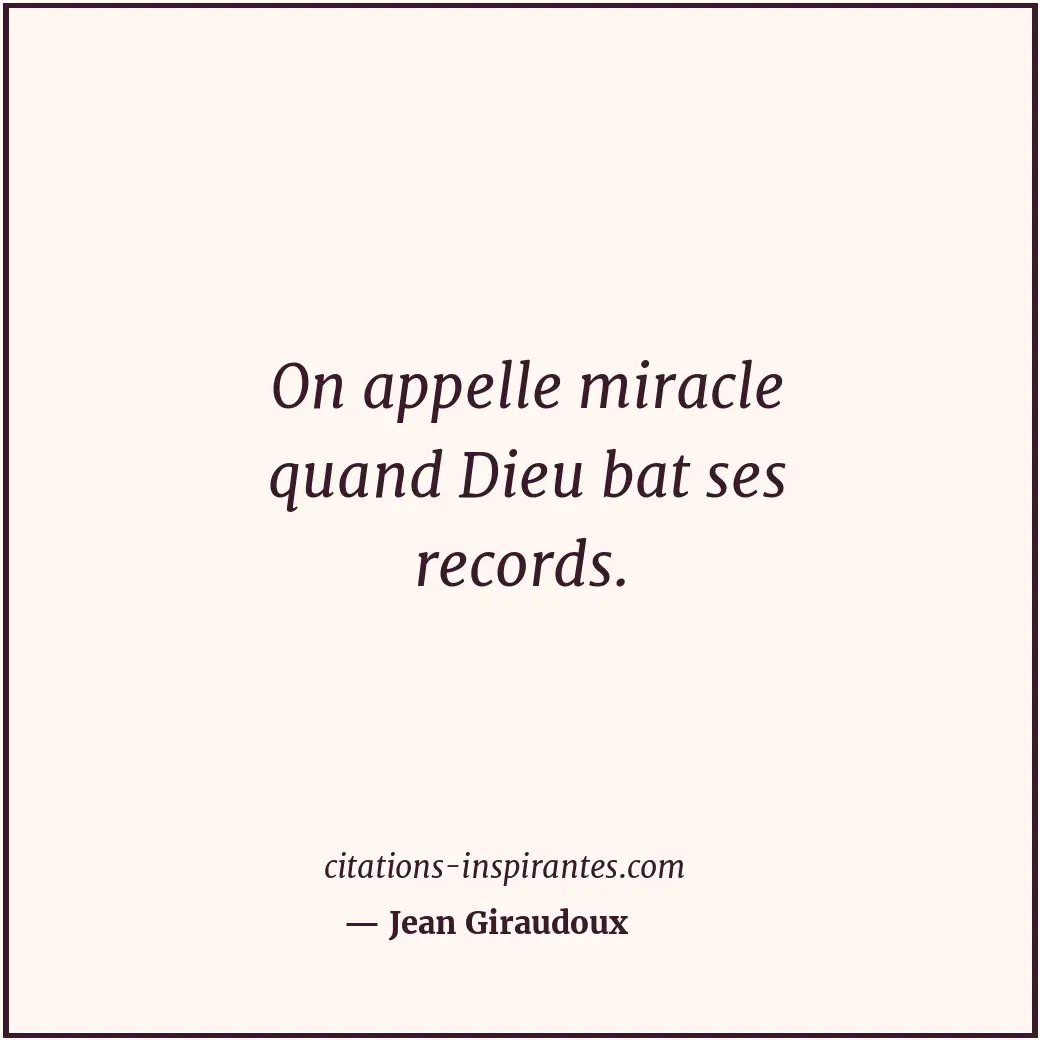 On appelle miracle quand Dieu bat ses records. Citation de Jean Giraudoux