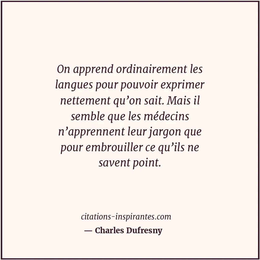 On apprend ordinairement les langues pour pouvoir exprimer nettement qu’on sait.... Citation de Charles Dufresny
