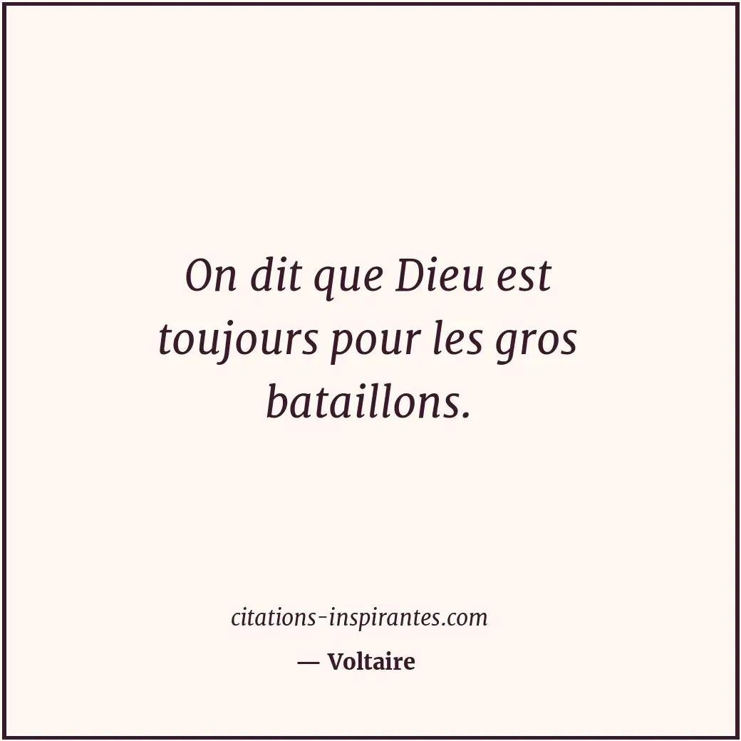 On dit que Dieu est toujours pour les gros bataillons. Citation de Voltaire