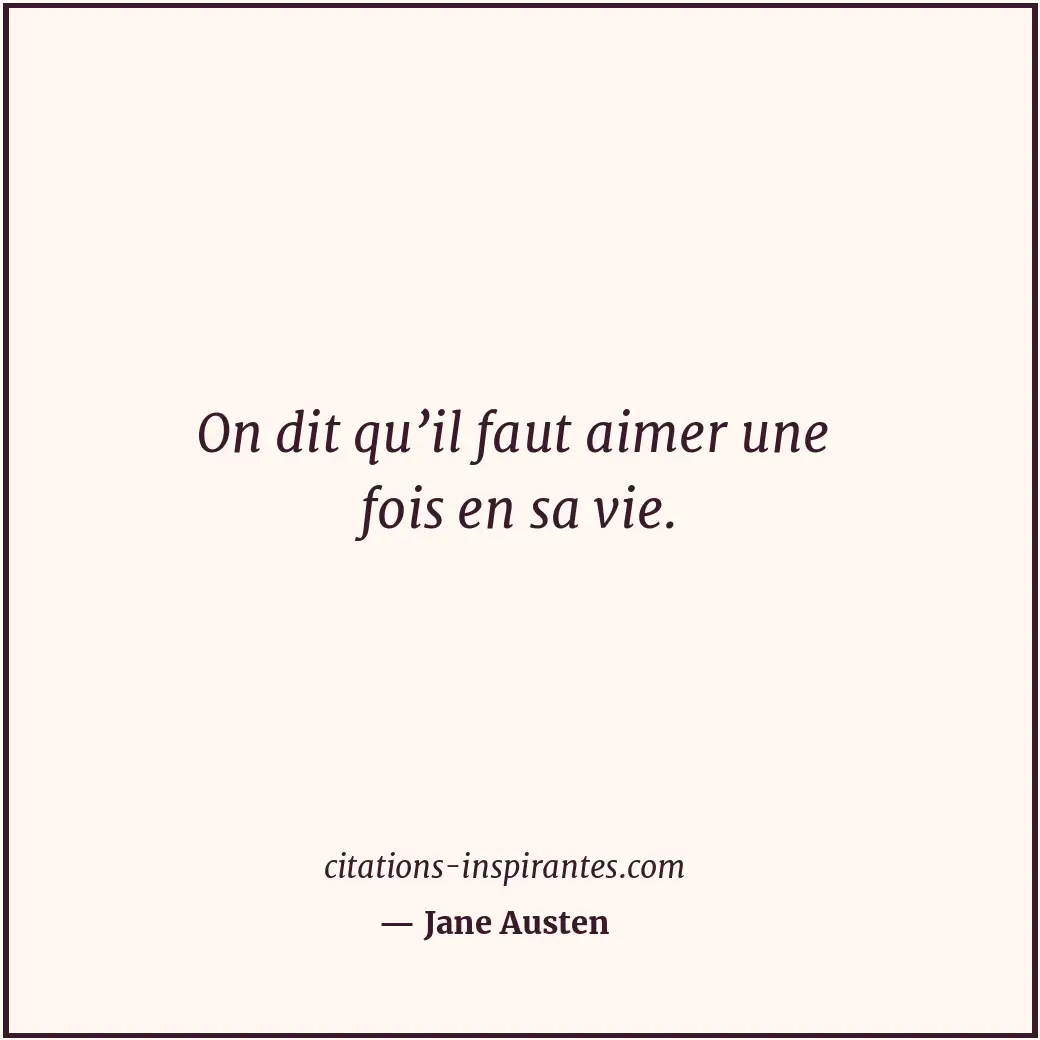On dit qu’il faut aimer une fois en sa vie. Citation de Jane Austen