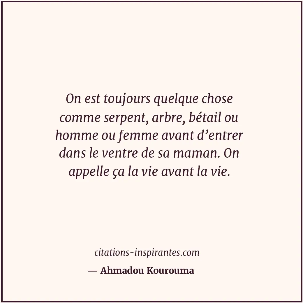 On est toujours quelque chose comme serpent, arbre, bétail ou homme ou femme ava... Citation de Ahmadou Kourouma