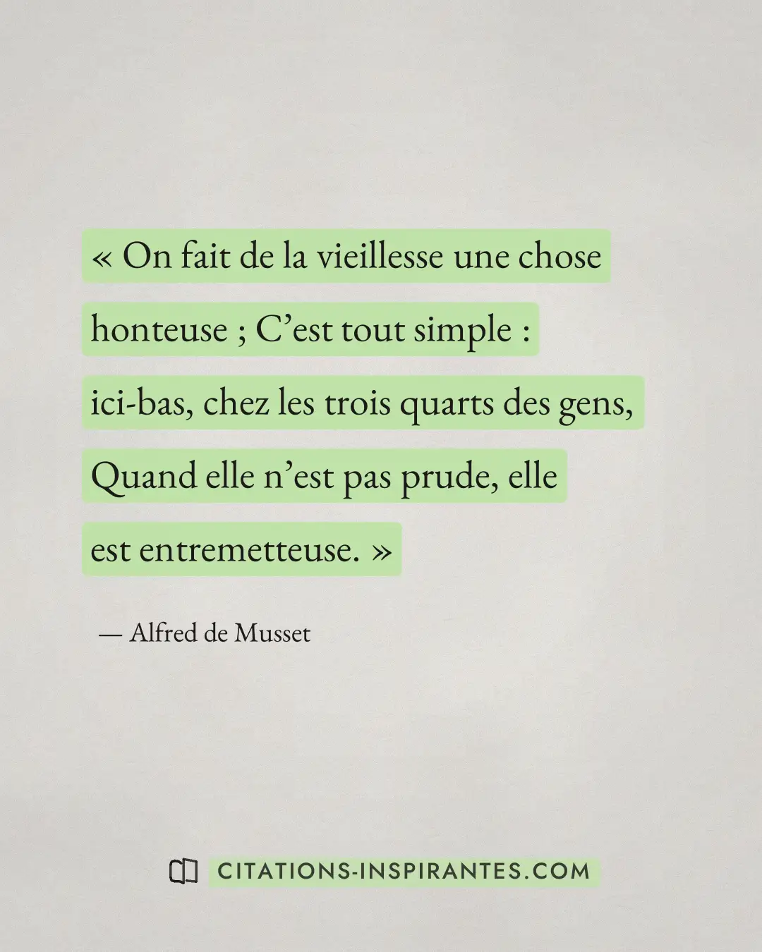 « On fait de la vieillesse une chose honteuse ; C’est tout simple : ici-bas, chez les trois quarts des gens, Qua... » — Alfred de Musset