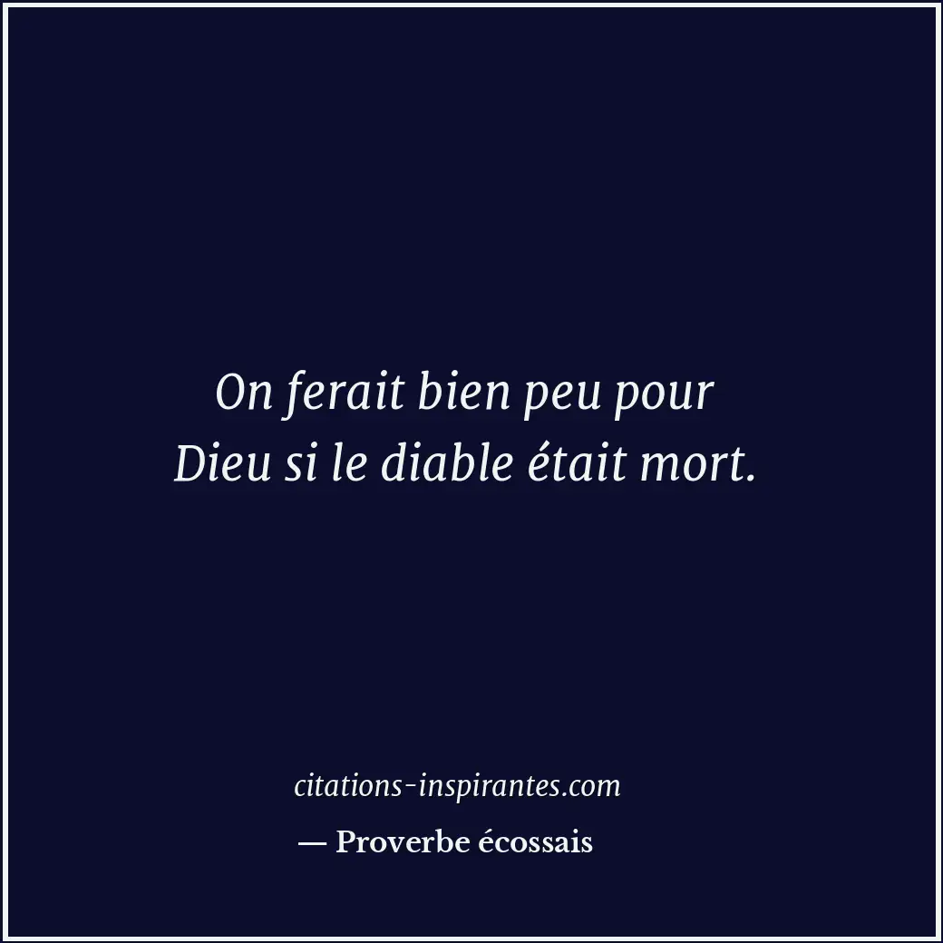 On ferait bien peu pour Dieu si le diable était mort. Citation de Proverbe écossais
