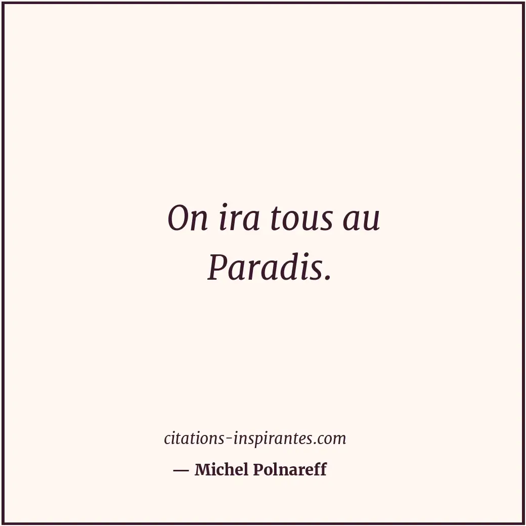 On ira tous au Paradis. Citation de Michel Polnareff