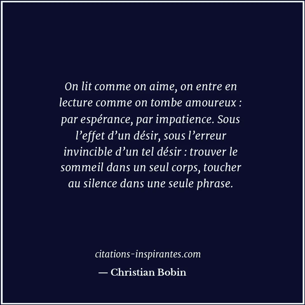 On lit comme on aime, on entre en lecture comme on tombe amoureux : par espéranc... Citation de Christian Bobin