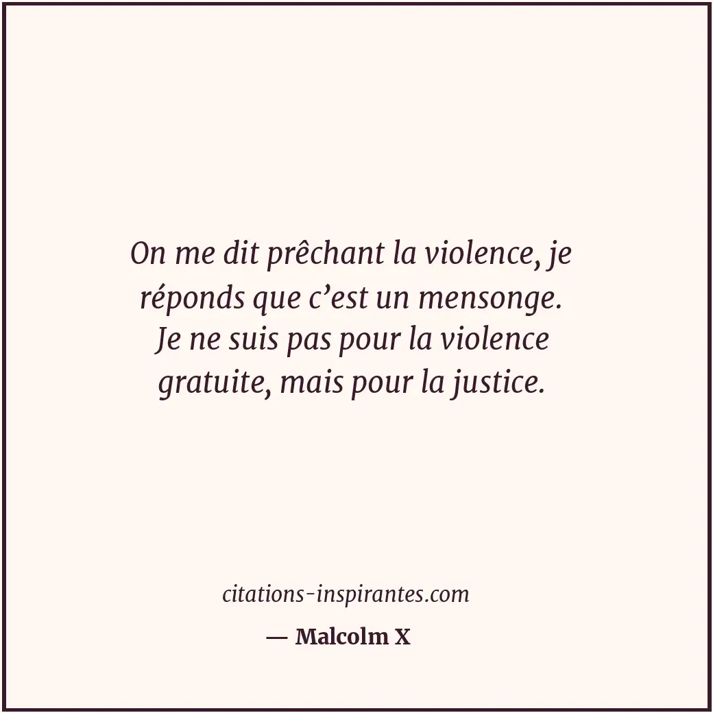 On me dit prêchant la violence, je réponds que c’est un mensonge. Je ne suis pas... Citation de Malcolm X