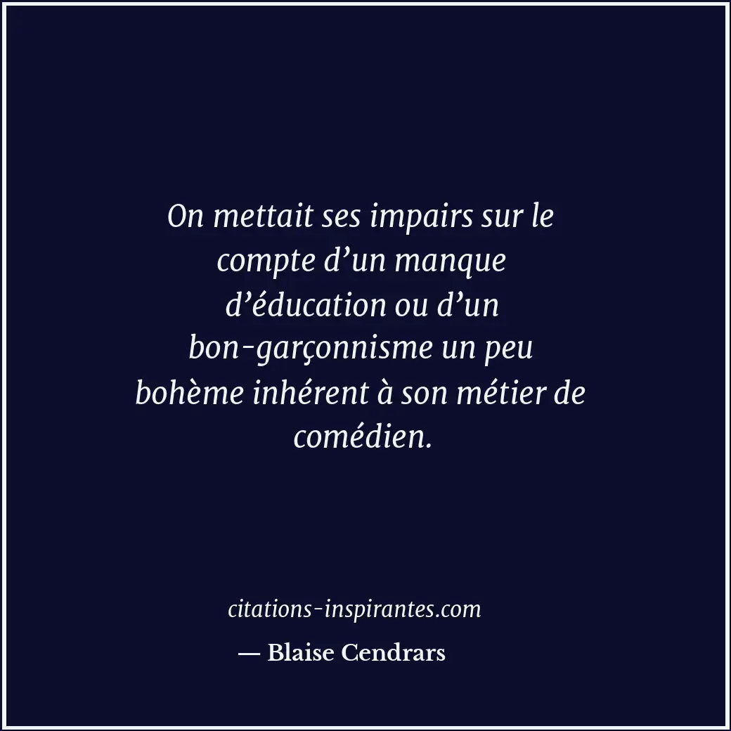 On mettait ses impairs sur le compte d’un manque d’éducation ou d’un bon-garçonn... Citation de Blaise Cendrars
