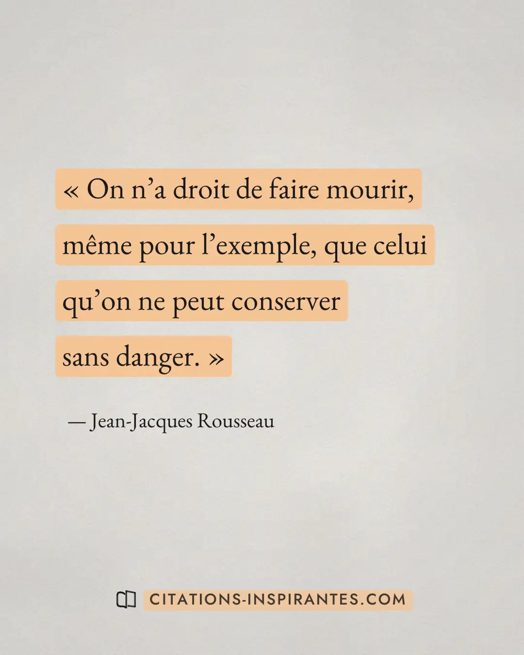 « On n’a droit de faire mourir, même pour l’exemple, que celui qu’on ne peut conserver sans danger. » — Jean-Jacques Rousseau