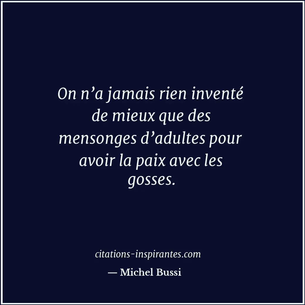 On n’a jamais rien inventé de mieux que des mensonges d’adultes pour avoir la pa... Citation de Michel Bussi