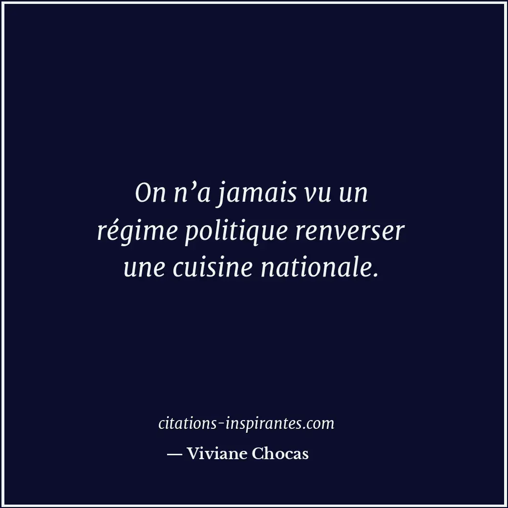 On n’a jamais vu un régime politique renverser une cuisine nationale. Citation de Viviane Chocas