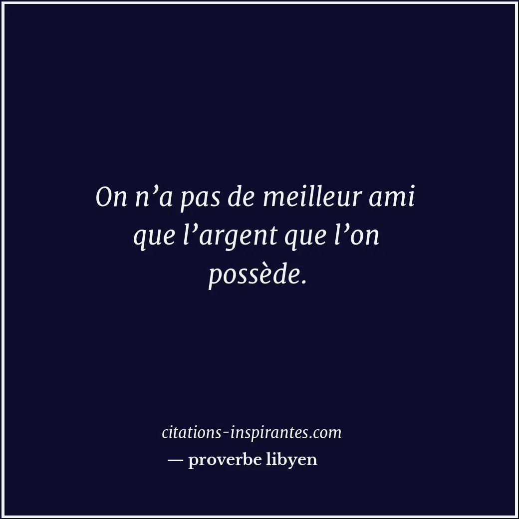 On n’a pas de meilleur ami que l’argent que l’on possède. Citation de proverbe libyen