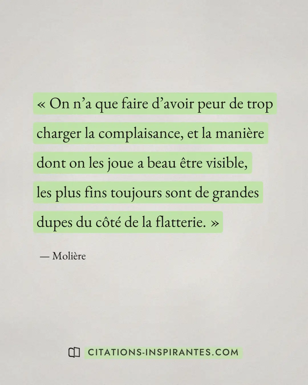 « On n’a que faire d’avoir peur de trop charger la complaisance, et la manière dont on les joue a beau être visi... » — Molière