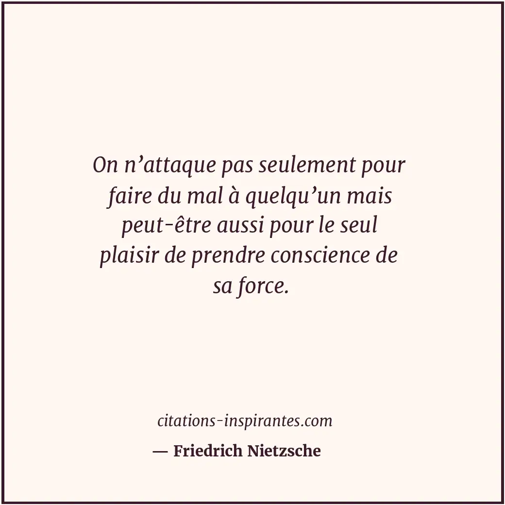 On n’attaque pas seulement pour faire du mal à quelqu’un mais peut-être aussi po... Citation de Friedrich Nietzsche