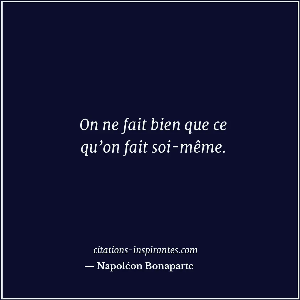 On ne fait bien que ce qu’on fait soi-même. Citation de Napoléon Bonaparte