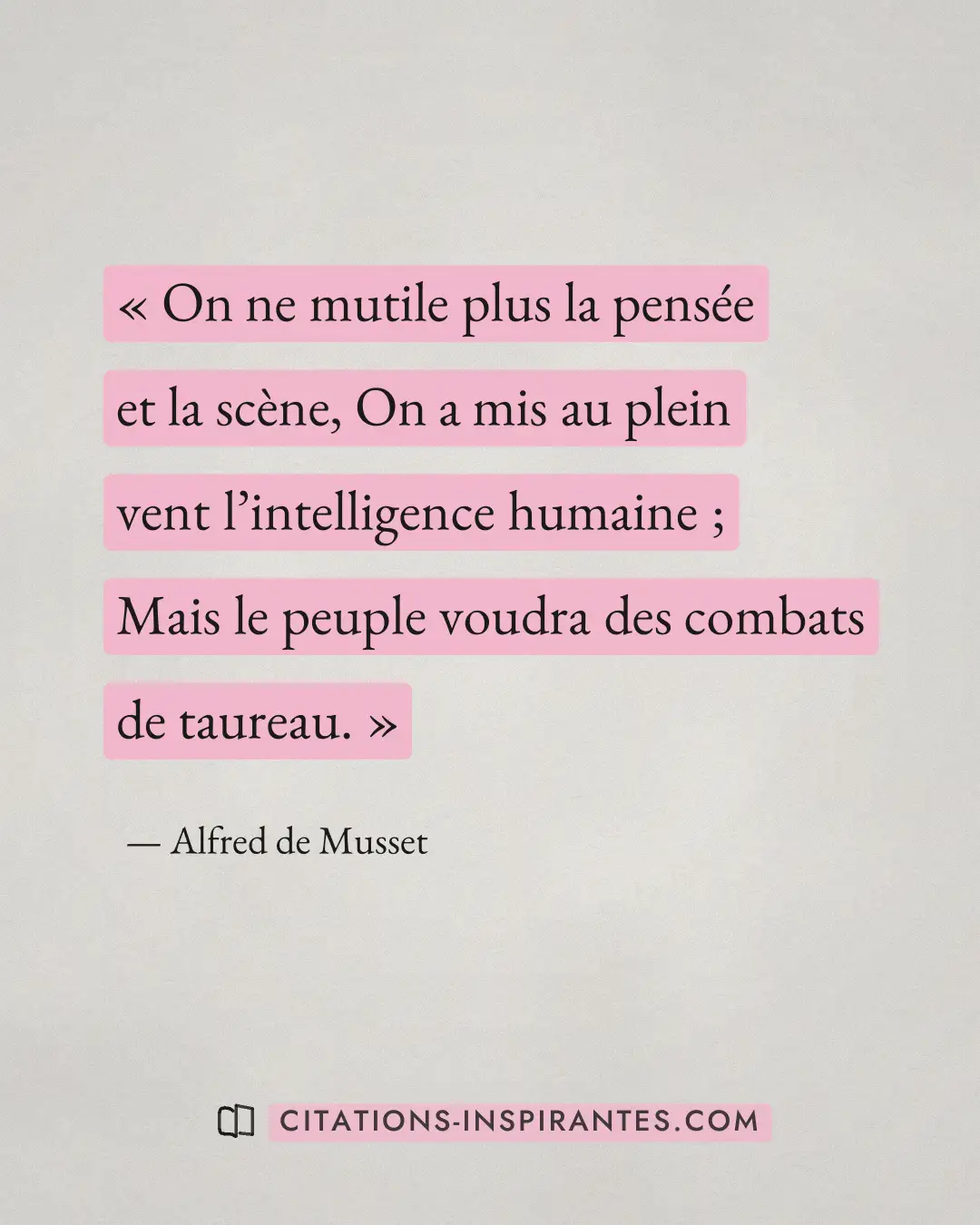 « On ne mutile plus la pensée et la scène, On a mis au plein vent l’intelligence humaine ; Mais le peuple voudra... » — Alfred de Musset