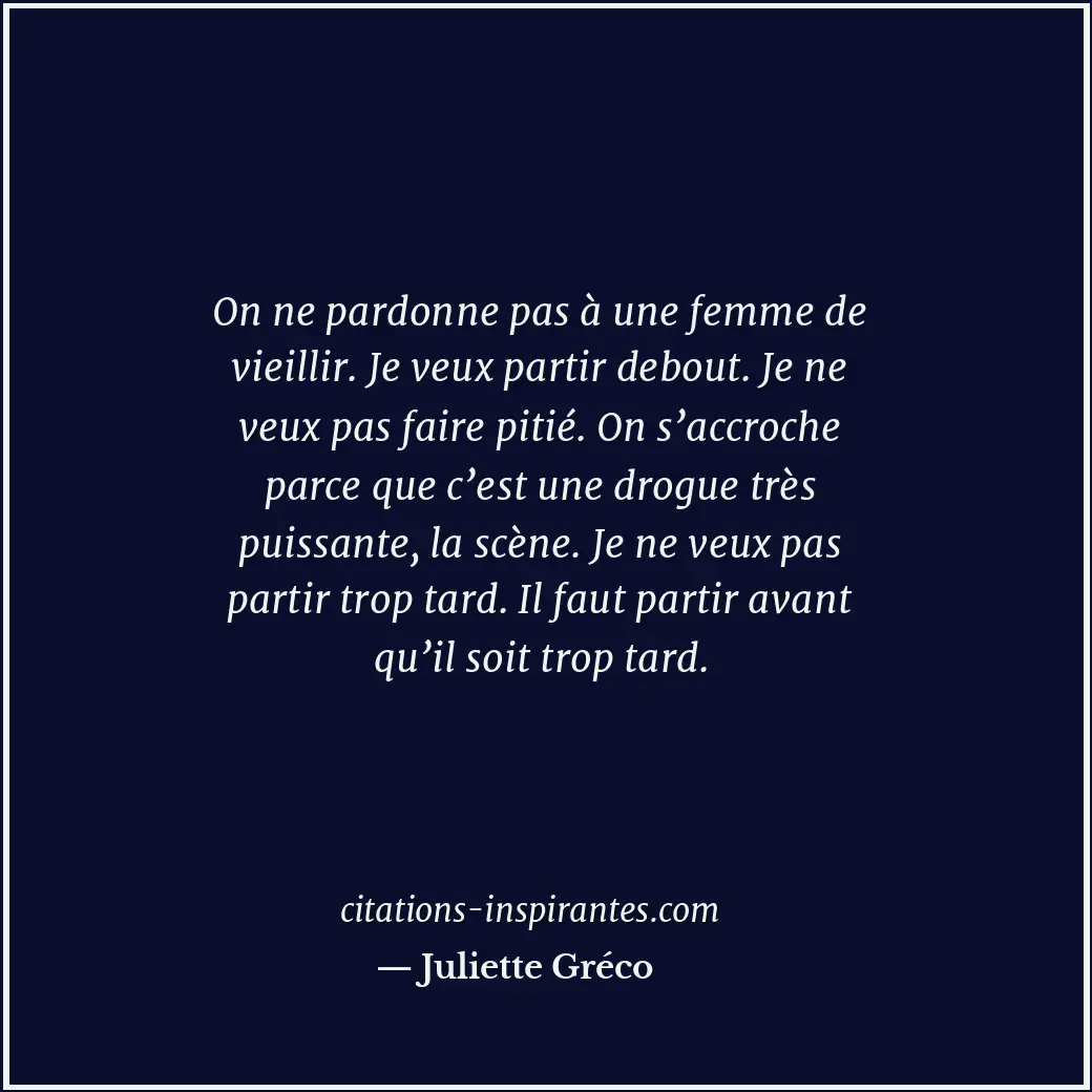 On ne pardonne pas à une femme de vieillir. Je veux partir debout. Je ne veux pa... Citation de Juliette Gréco
