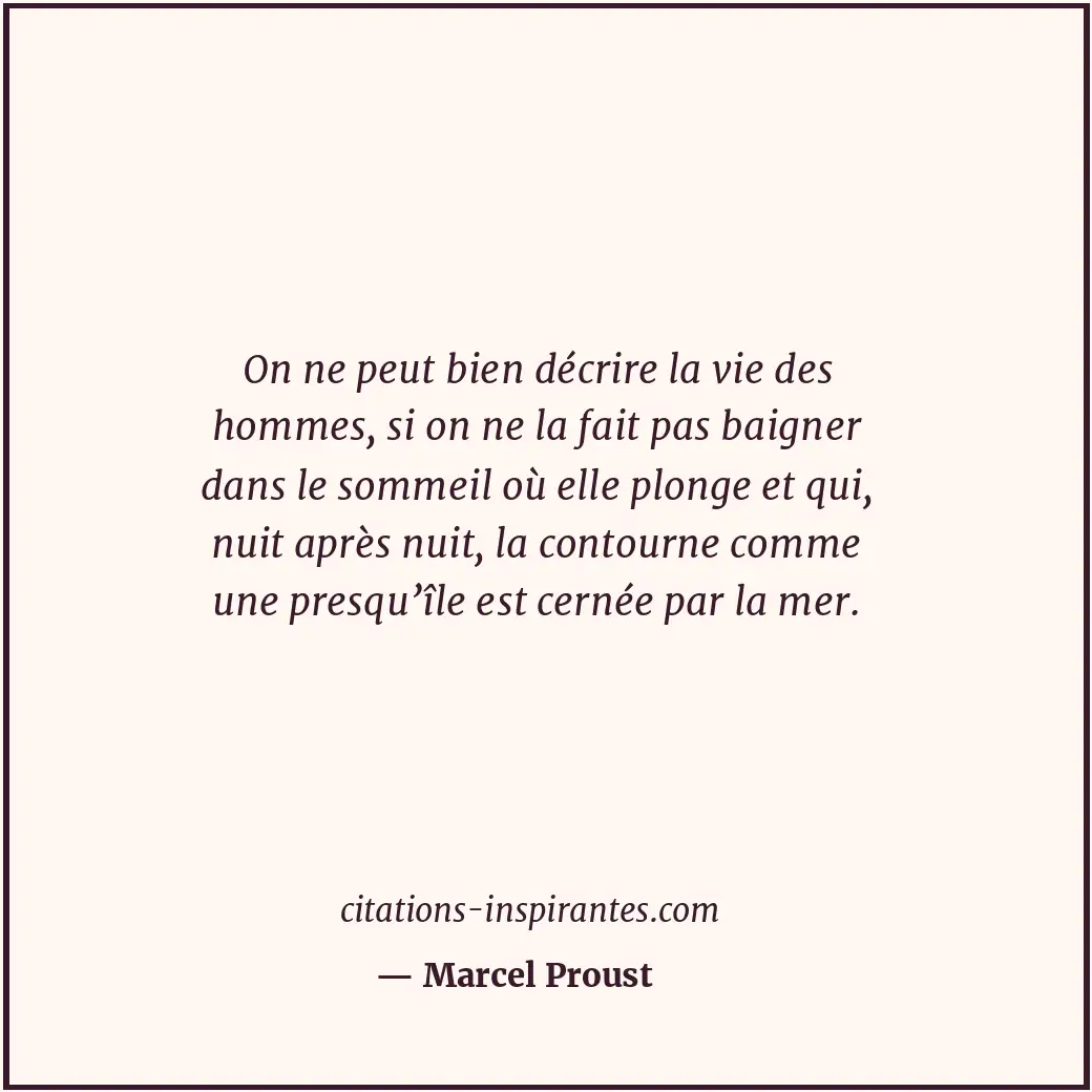 On ne peut bien décrire la vie des hommes, si on ne la fait pas baigner dans le... Citation de Marcel Proust