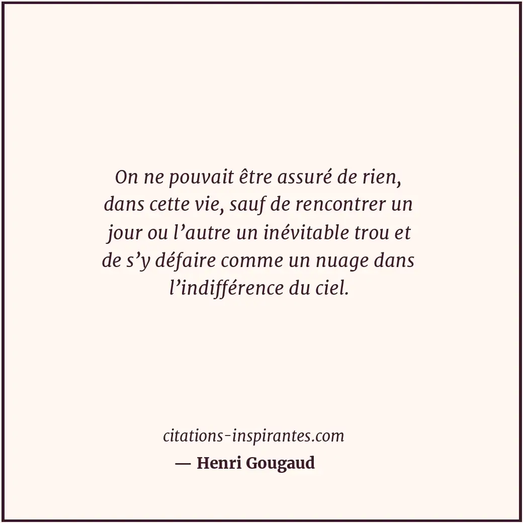 On ne pouvait être assuré de rien, dans cette vie, sauf de rencontrer un jour ou... Citation de Henri Gougaud
