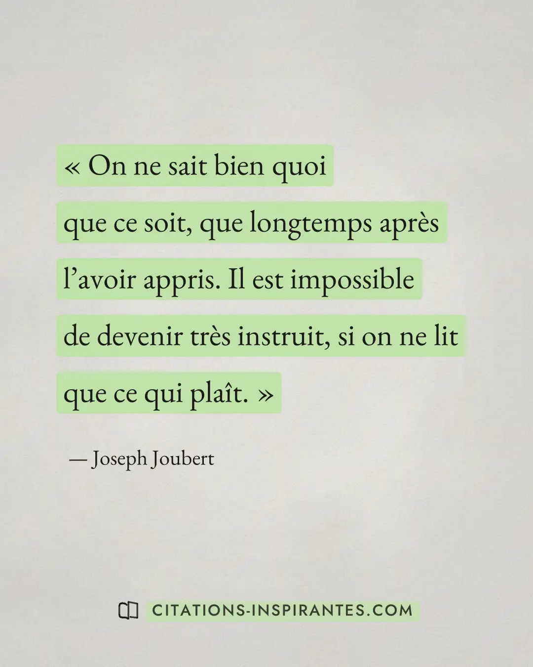 « On ne sait bien quoi que ce soit, que longtemps après l’avoir appris. Il est impossible de devenir très instru... » — Joseph Joubert