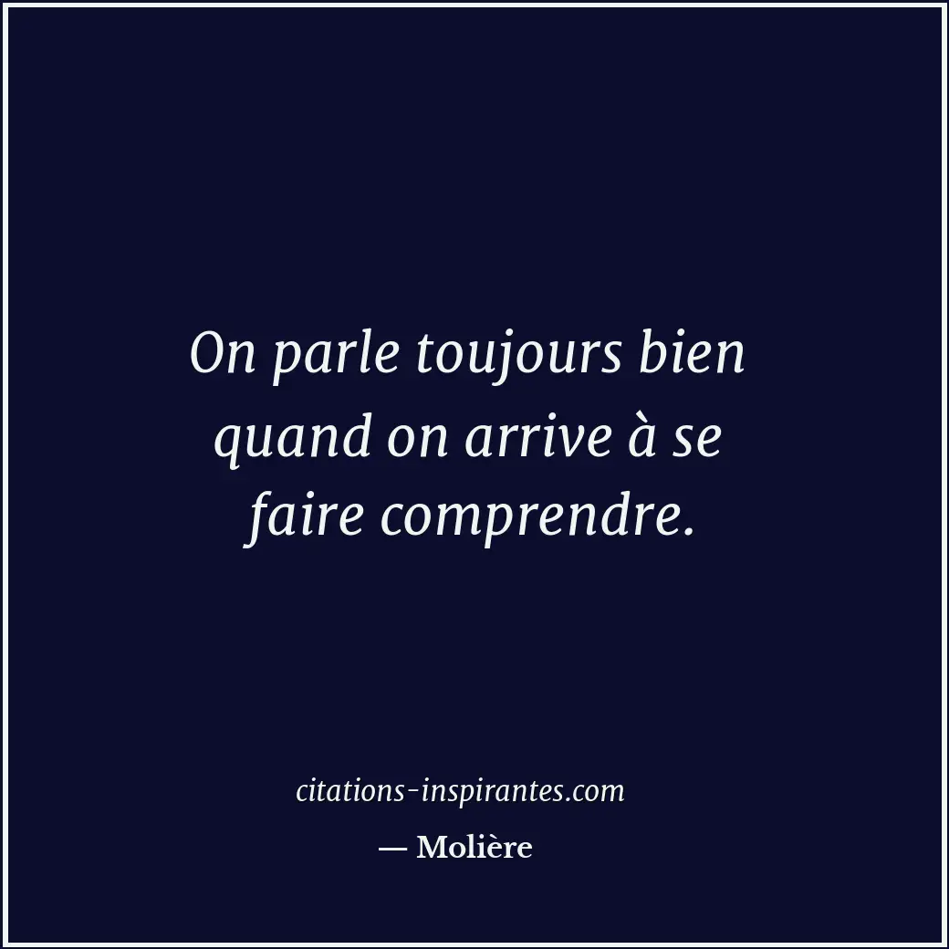 On parle toujours bien quand on arrive à se faire comprendre. Citation de Molière