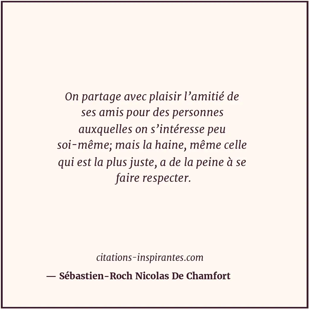 On partage avec plaisir l’amitié de ses amis pour des personnes auxquelles on s’... Citation de Sébastien-Roch Nicolas De Chamfort