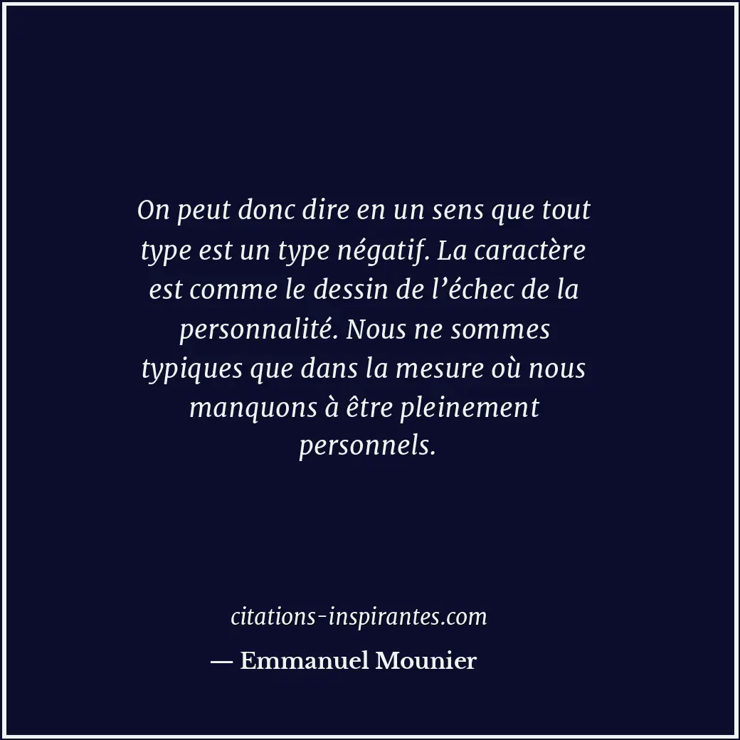 On peut donc dire en un sens que tout type est un type négatif. La caractère est... Citation de Emmanuel Mounier