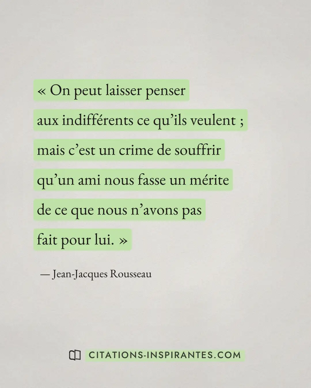 « On peut laisser penser aux indifférents ce qu’ils veulent ; mais c’est un crime de souffrir qu’un ami nous fas... » — Jean-Jacques Rousseau