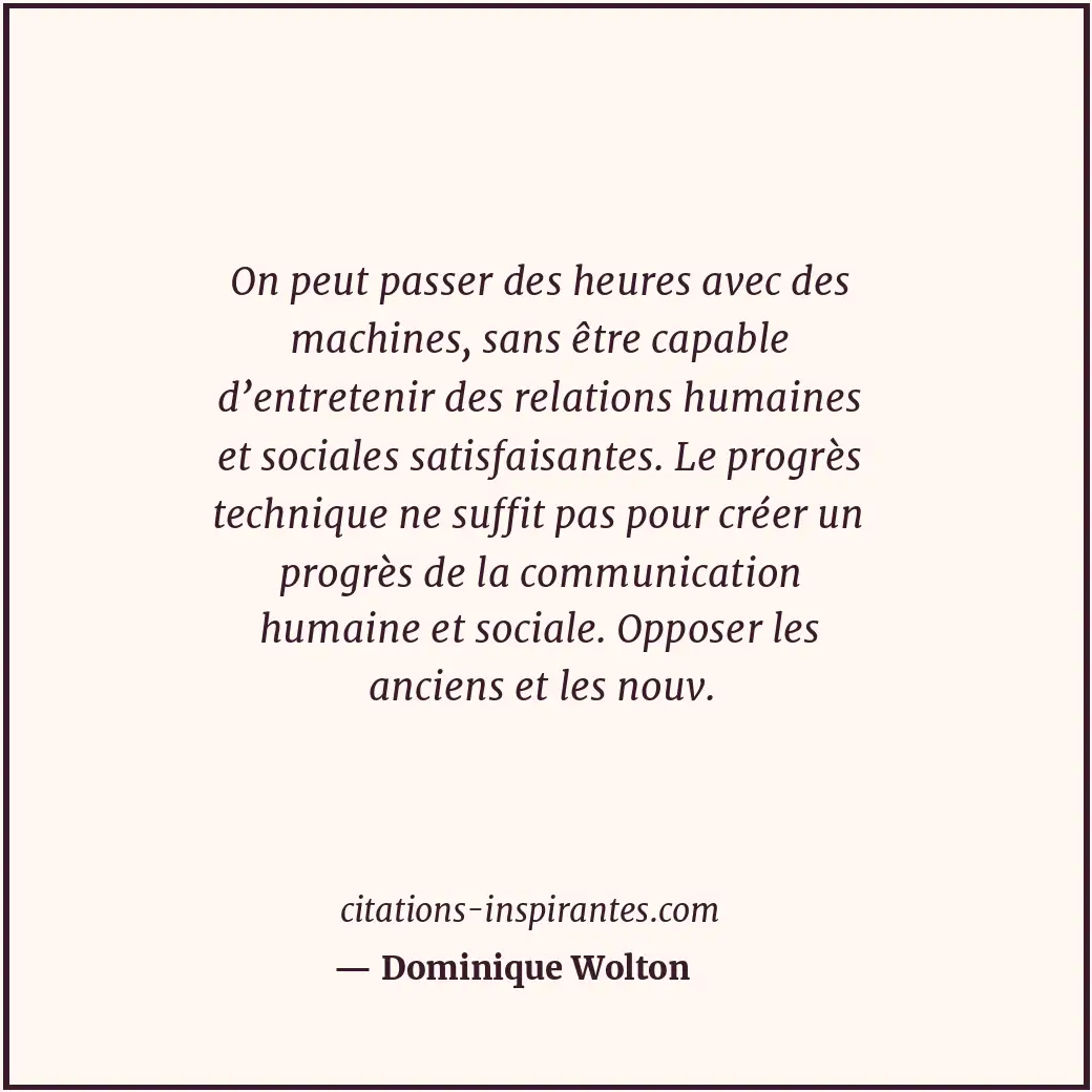 On peut passer des heures avec des machines, sans être capable d’entretenir des... Citation de Dominique Wolton