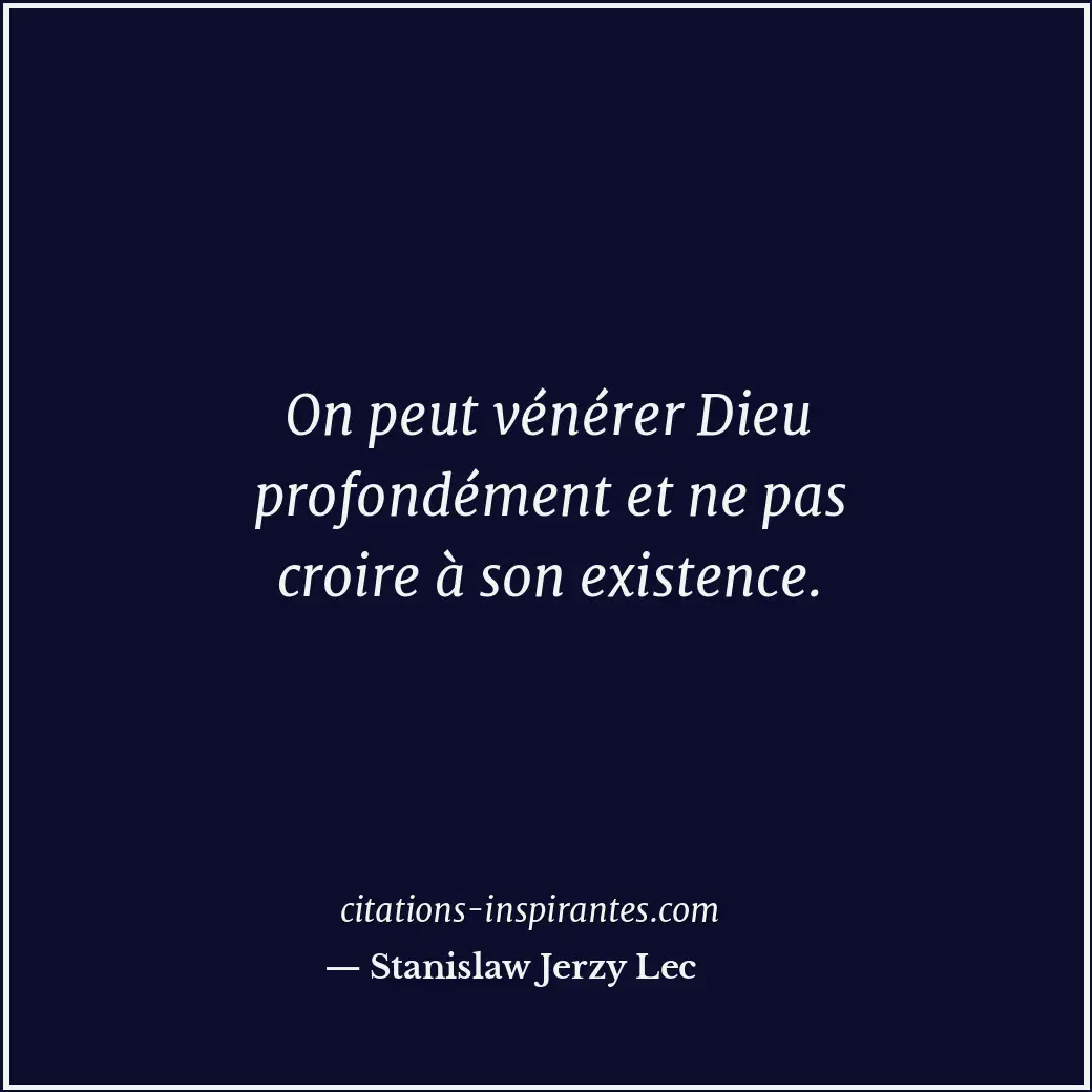 On peut vénérer Dieu profondément et ne pas croire à son existence. Citation de Stanislaw Jerzy Lec