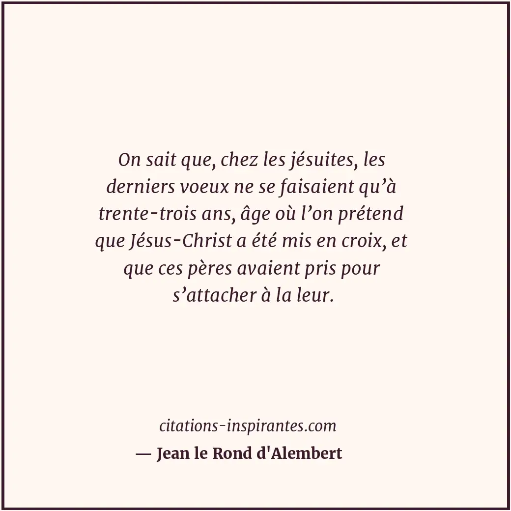 On sait que, chez les jésuites, les derniers voeux ne se faisaient qu’à trente-t... Citation de Jean le Rond d'Alembert