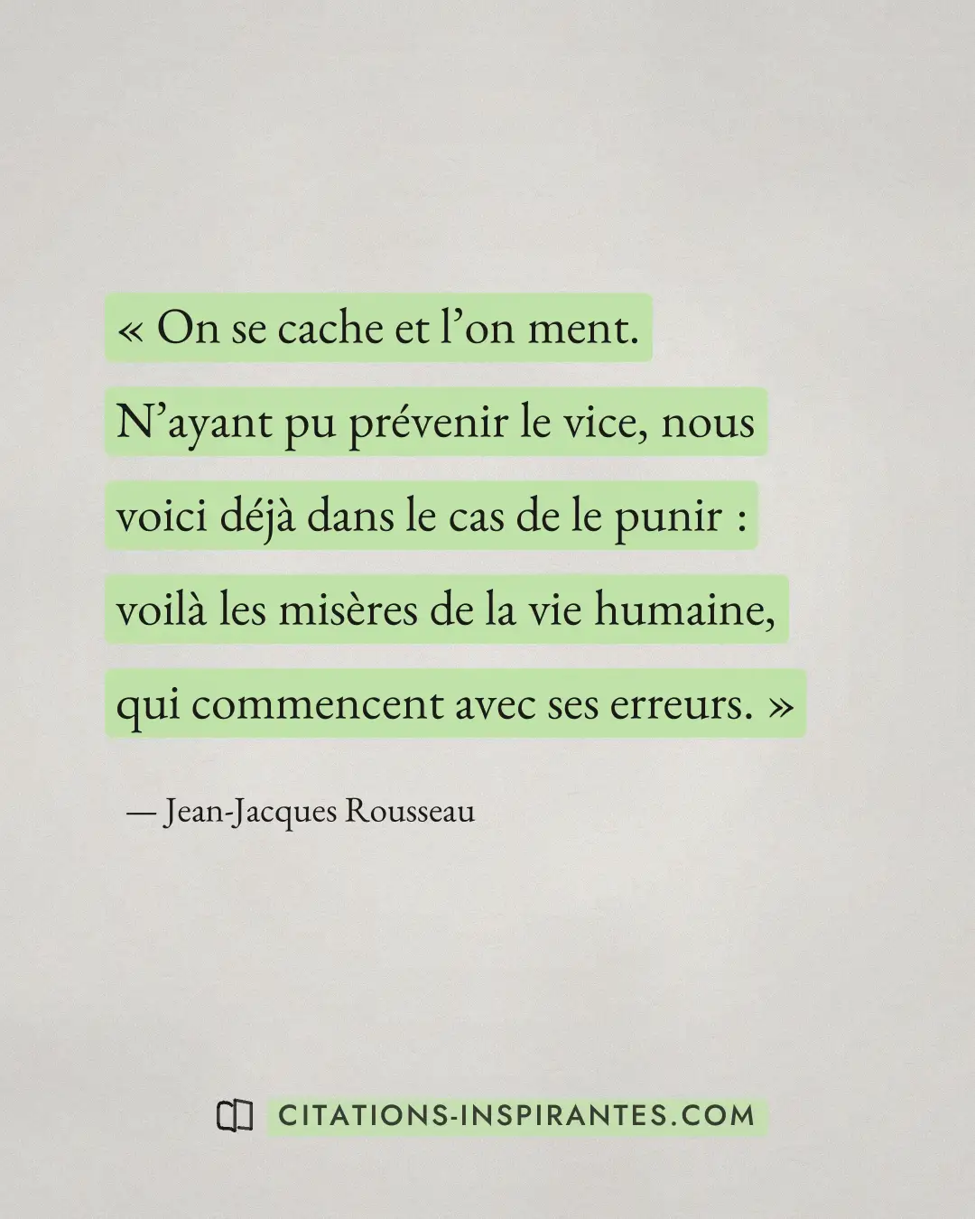 « On se cache et l’on ment. N’ayant pu prévenir le vice, nous voici déjà dans le cas de le punir : voilà les mis... » — Jean-Jacques Rousseau
