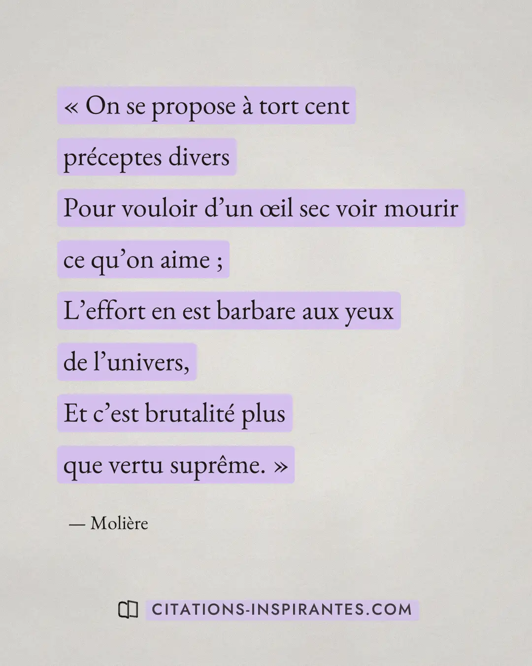 « On se propose à tort cent préceptes divers - Pour vouloir d’un œil sec voir mourir ce qu’on aime ; - L’effort... » — Molière