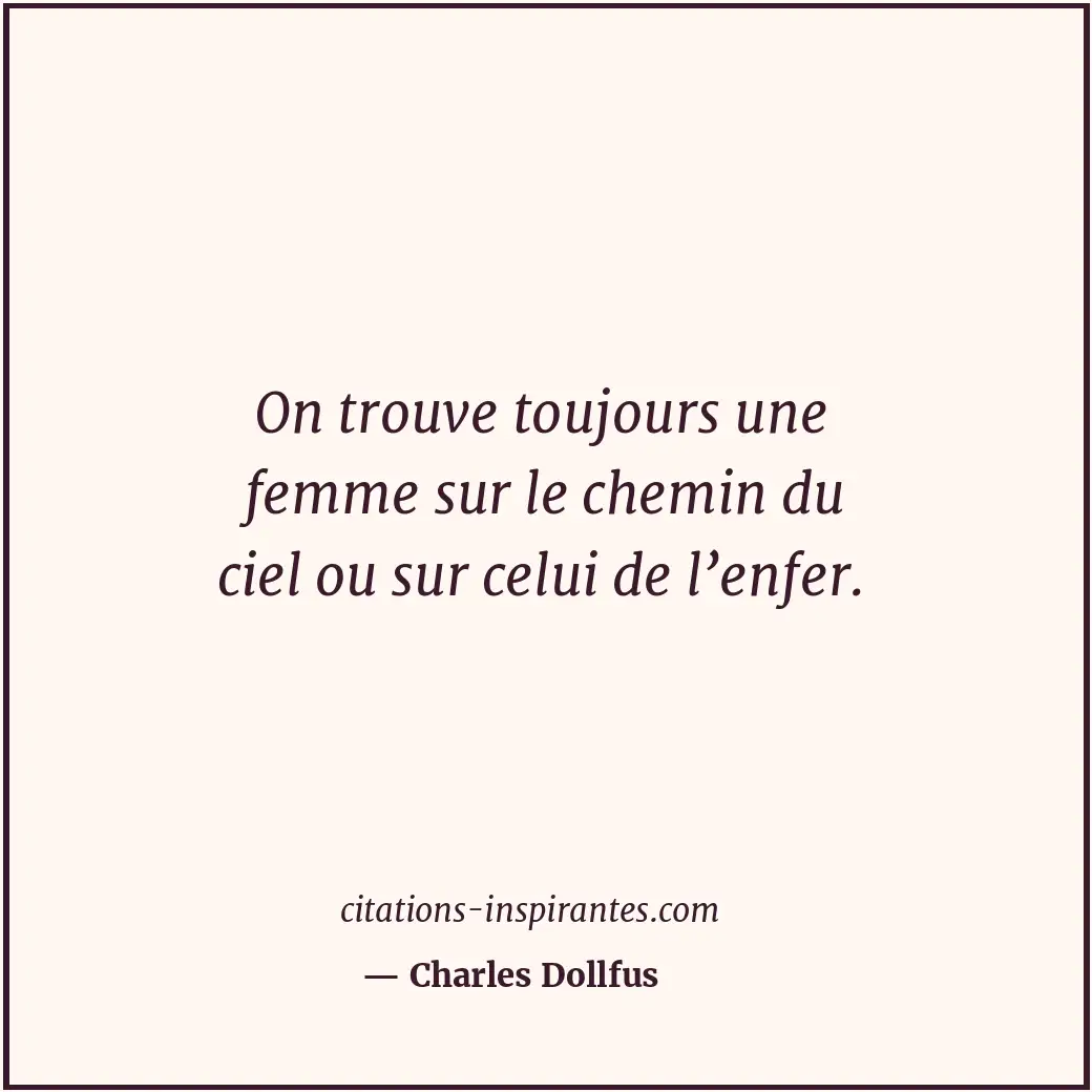 On trouve toujours une femme sur le chemin du ciel ou sur celui de l’enfer. Citation de Charles Dollfus