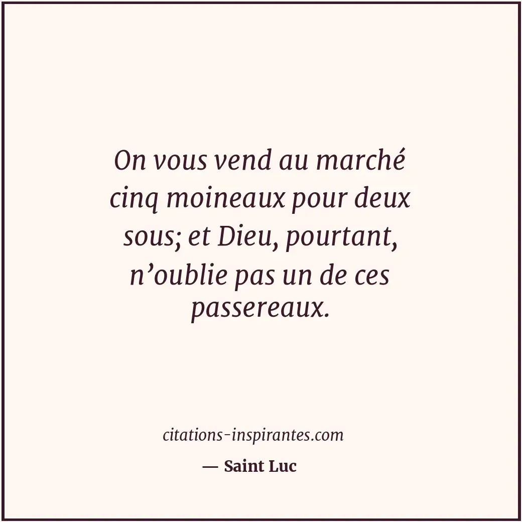 On vous vend au marché cinq moineaux pour deux sous; et Dieu, pourtant, n’oublie... Citation de Saint Luc