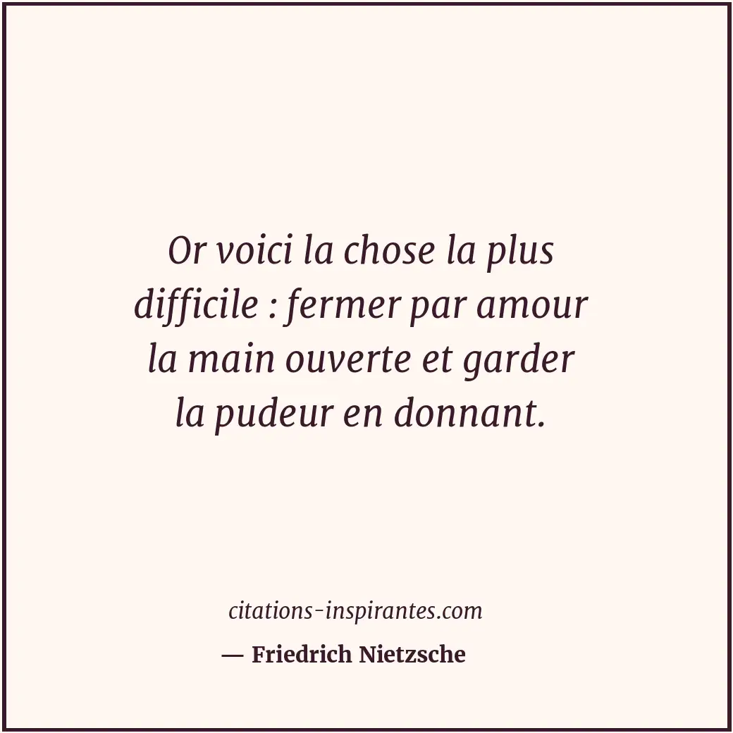 Or voici la chose la plus difficile : fermer par amour la main ouverte et garder... Citation de Friedrich Nietzsche