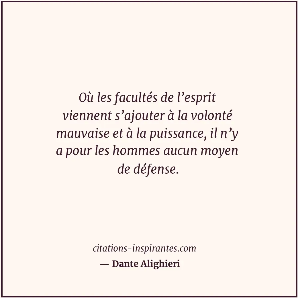 Où les facultés de l’esprit viennent s’ajouter à la volonté mauvaise et à la pui... Citation de Dante Alighieri