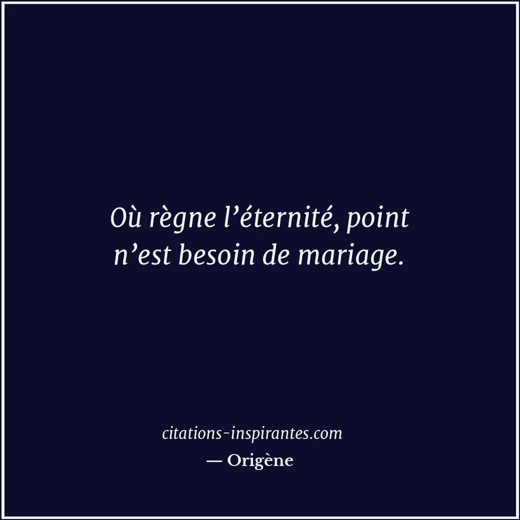 Où règne l’éternité, point n’est besoin de mariage. Citation de Origène