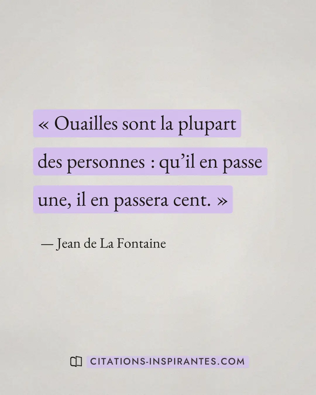 « Ouailles sont la plupart des personnes : qu’il en passe une, il en passera cent. » — Jean de La Fontaine