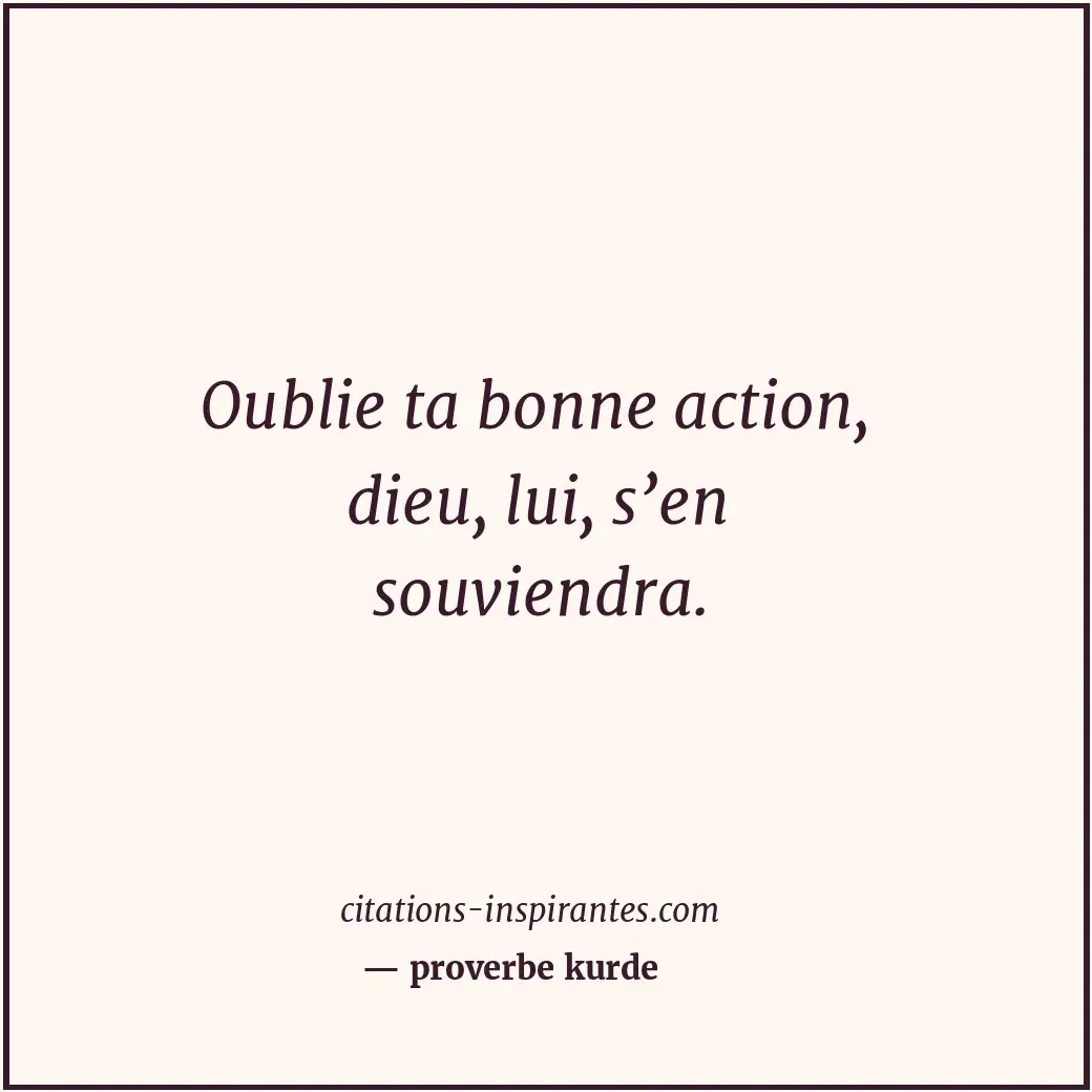 Oublie ta bonne action, dieu, lui, s’en souviendra. Citation de proverbe kurde