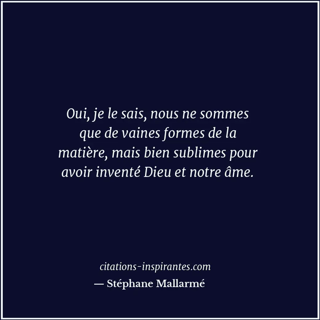Oui, je le sais, nous ne sommes que de vaines formes de la matière, mais bien su... Citation de Stéphane Mallarmé